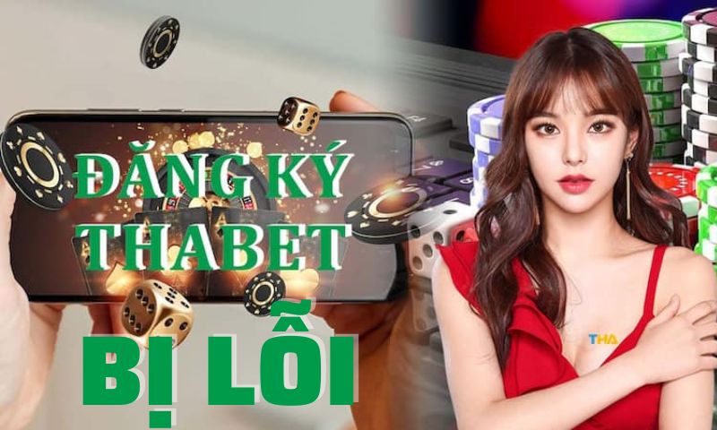 Khắc phục một số lỗi trong quá trình đăng ký tài khoản Thabet