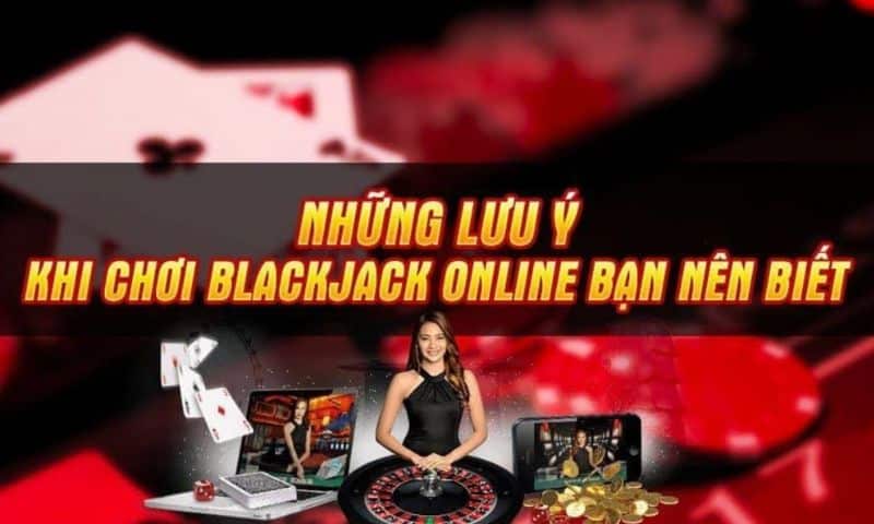 Những lưu ý khi chơi Blackjack online bạn nên biết