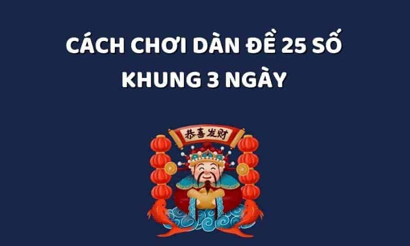 Cách chơi dàn đề 25 số khung 3 ngày như thế nào?