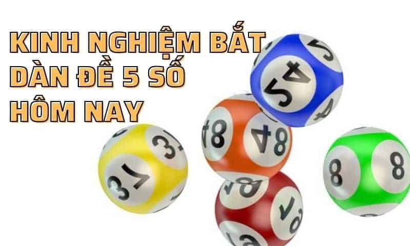 Kinh nghiệm bắt dàn đề 5 số hôm nay hiệu quả 99%