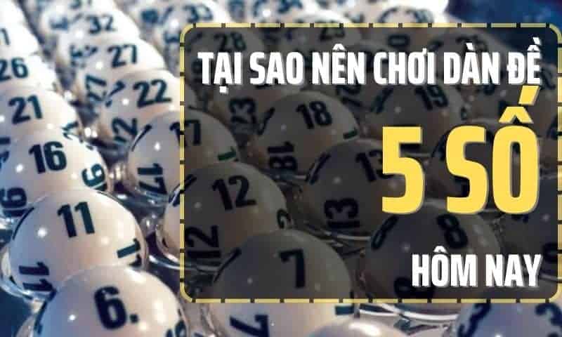 Tại sao nên chơi dàn đề 5 số hôm nay?