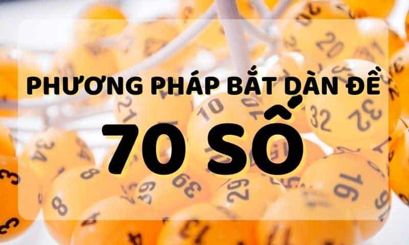 Tạo dàn đề 70 số đánh quanh năm đơn giản ngay hôm nay