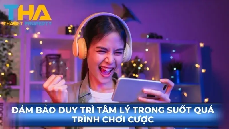 Đảm bảo duy trì tâm lý trong suốt quá trình chơi cược